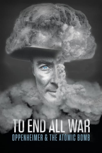 To End All War Oppenheimer The Atomic Bomb (2023)
