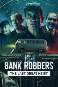 Bank Robbers The Last Great Heist Los Ladrones La Verdadera Historia Del Robo Del Siglo (2022)